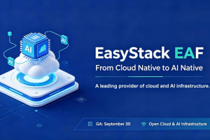 EasyStack Launches EAF, AI-Native Cloud Foundation for Enterprises From Cloud Native to AI Native, Platform Builds an AI-Ready Cloud Foundation